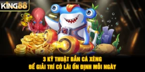 3 Kỹ Thuật Bắn Cá Xèng Để Giải Trí Có Lãi Ổn Định Mỗi Ngày