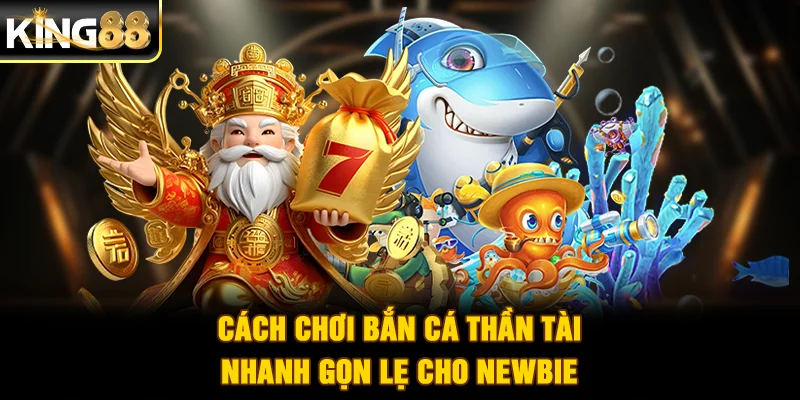 Cách chơi bắn cá Thần Tài nhanh gọn lẹ cho newbie