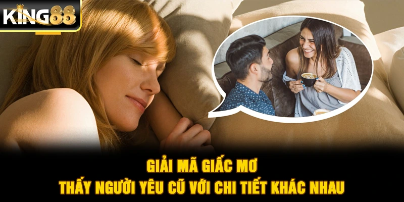 Giải mã giấc mơ thấy người yêu cũ với chi tiết khác nhau