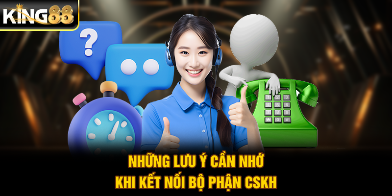 Những lưu ý cần nhớ khi kết nối bộ phận CSKH