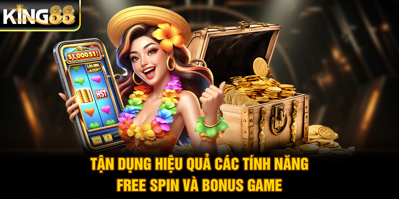 Tận dụng hiệu quả các tính năng free spin và bonus game
