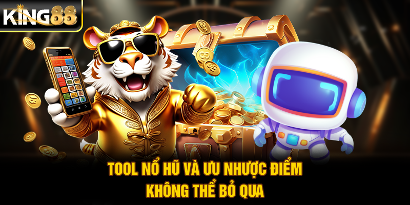 Tool nổ hũ và ưu nhược điểm không thể bỏ qua