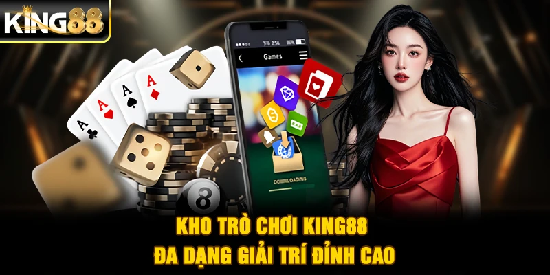 Kho trò chơi King88 đa dạng giải trí đỉnh cao